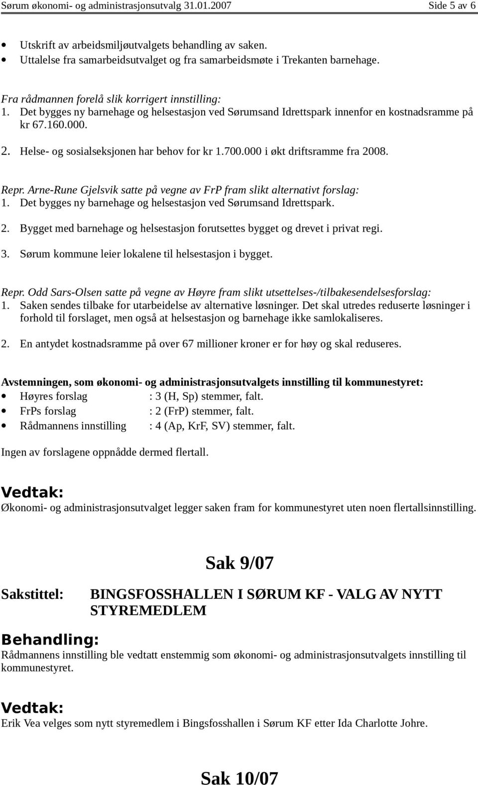 Helse- og sosialseksjonen har behov for kr 1.700.000 i økt driftsramme fra 2008. Repr. Arne-Rune Gjelsvik satte på vegne av FrP fram slikt alternativt forslag: 1.