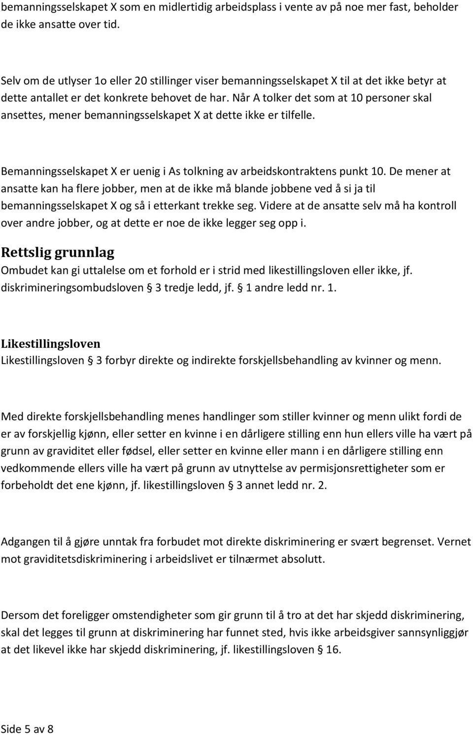 Når A tolker det som at 10 personer skal ansettes, mener bemanningsselskapet X at dette ikke er tilfelle. Bemanningsselskapet X er uenig i As tolkning av arbeidskontraktens punkt 10.