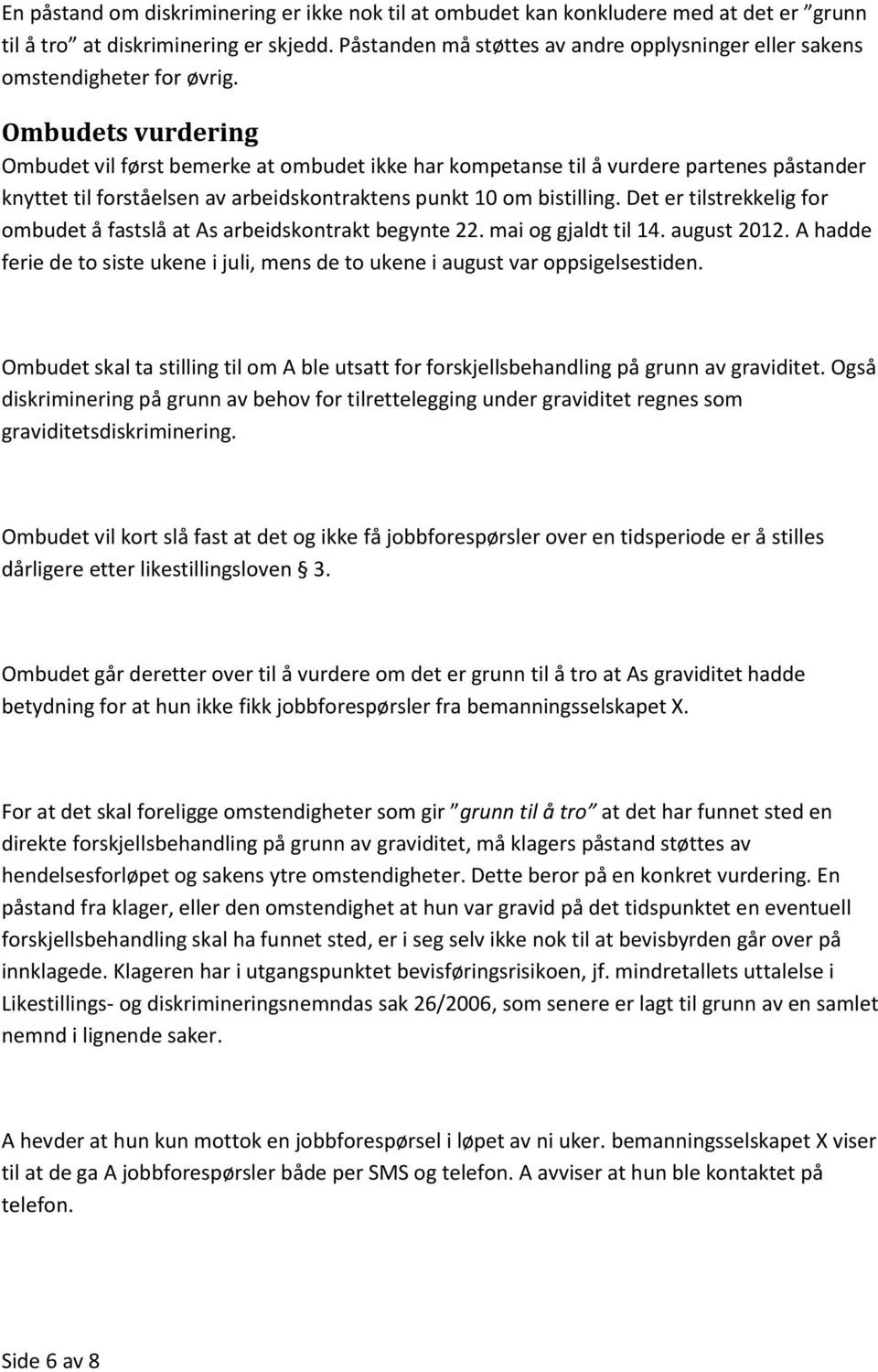 Ombudets vurdering Ombudet vil først bemerke at ombudet ikke har kompetanse til å vurdere partenes påstander knyttet til forståelsen av arbeidskontraktens punkt 10 om bistilling.