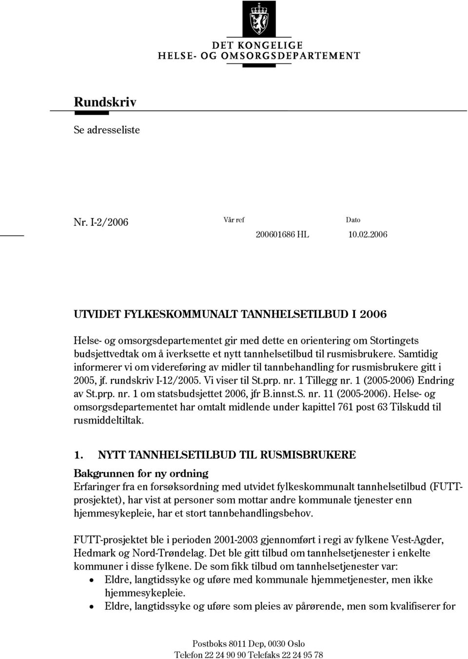 Samtidig informerer vi om videreføring av midler til tannbehandling for rusmisbrukere gitt i 2005, jf. rundskriv I-12/2005. Vi viser til St.prp. nr. 1 Tillegg nr. 1 (2005-2006) Endring av St.prp. nr. 1 om statsbudsjettet 2006, jfr B.