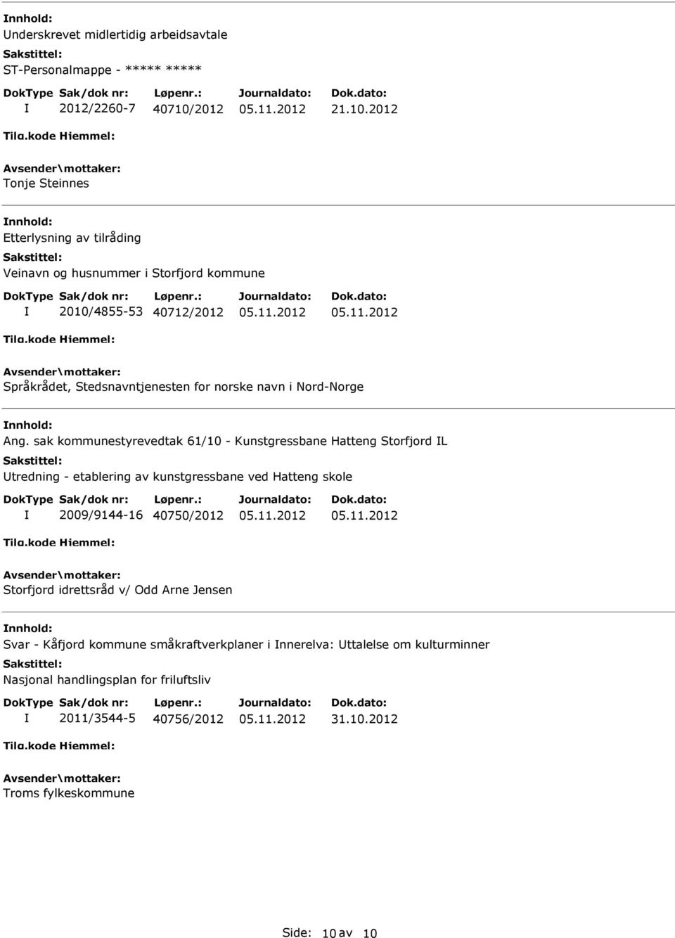 2012 Tonje Steinnes Etterlysning av tilråding Veinavn og husnummer i Storfjord kommune 2010/4855-53 40712/2012 Språkrådet, Stedsnavntjenesten for norske