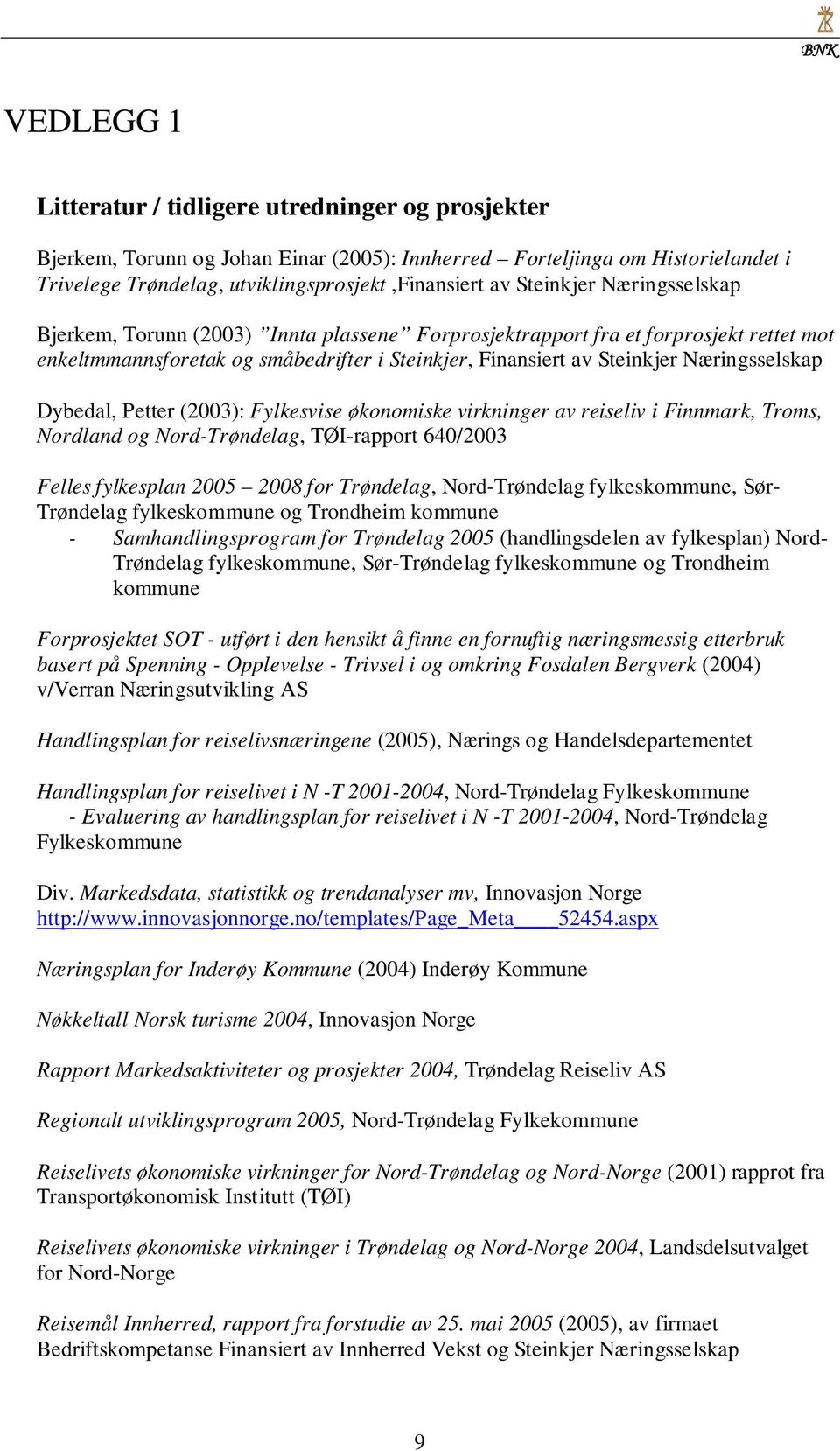 Dybedal, Petter (2003): Fylkesvise økonomiske virkninger av reiseliv i Finnmark, Troms, Nordland og Nord-Trøndelag, TØI-rapport 640/2003 Felles fylkesplan 2005 2008 for Trøndelag, Nord-Trøndelag