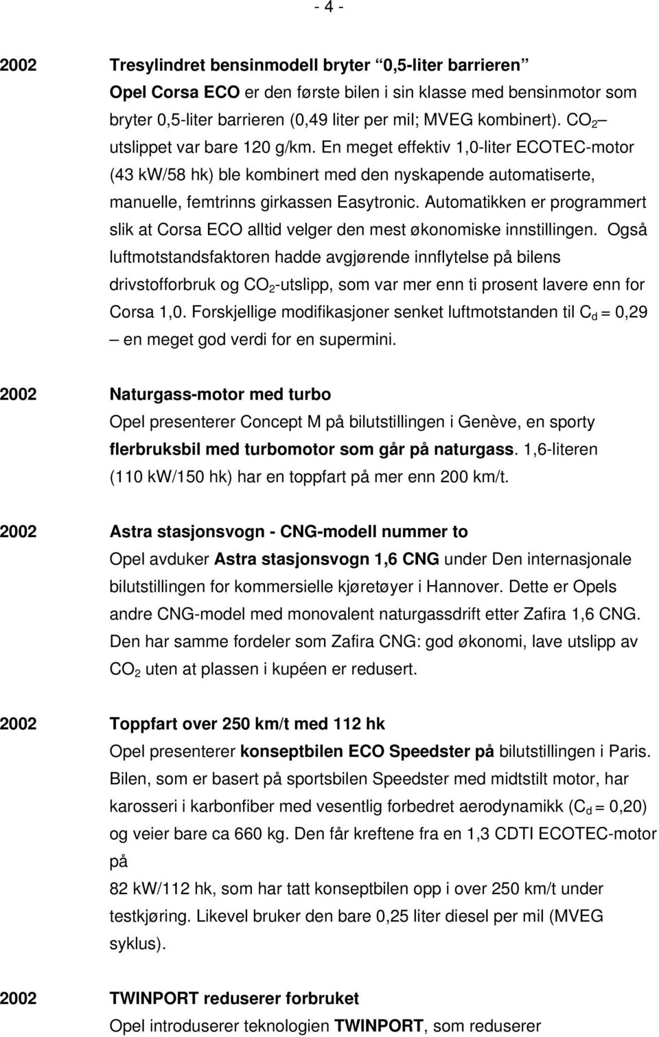 Automatikken er programmert slik at Corsa ECO alltid velger den mest økonomiske innstillingen.