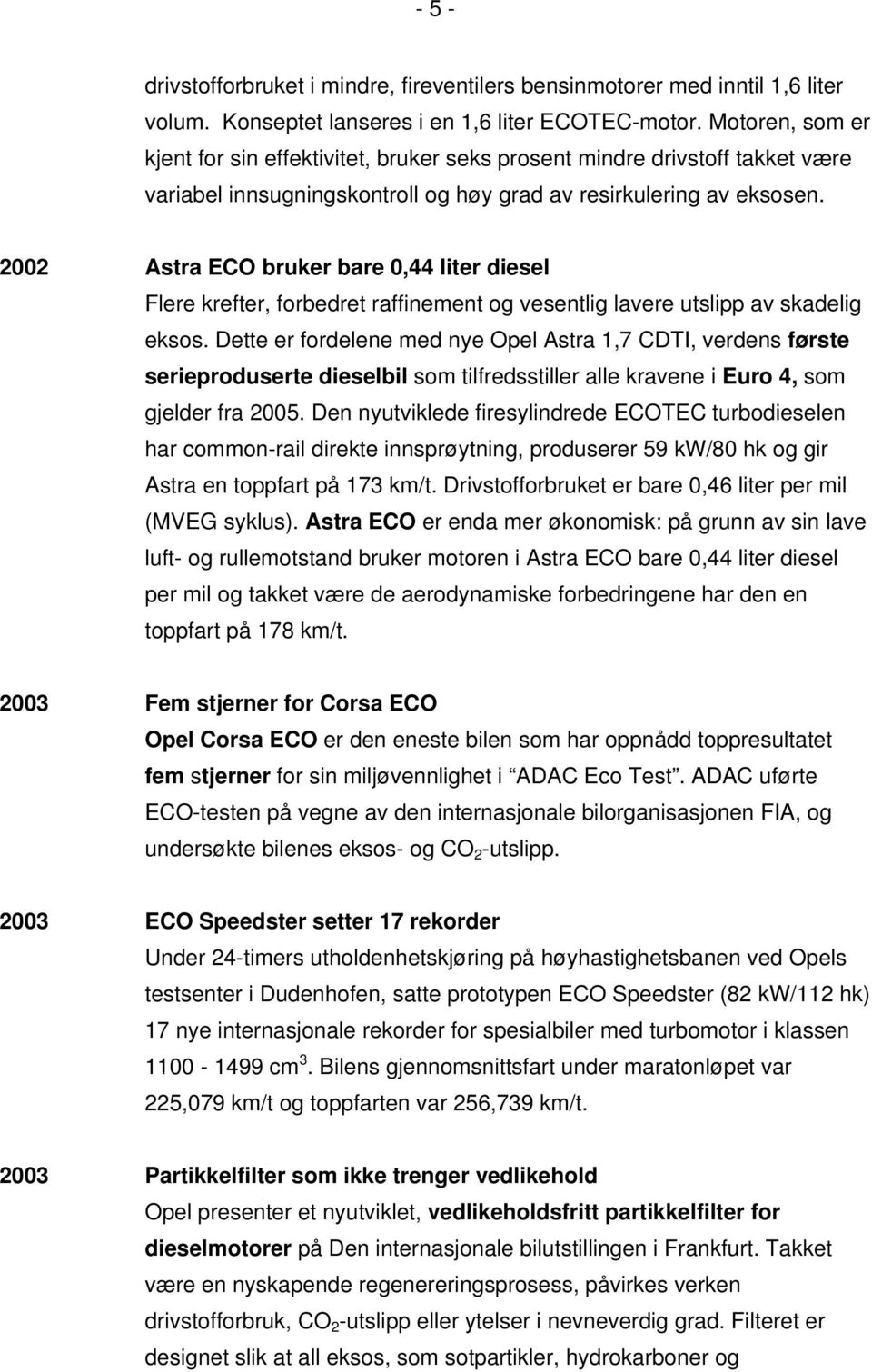 2002 Astra ECO bruker bare 0,44 liter diesel Flere krefter, forbedret raffinement og vesentlig lavere utslipp av skadelig eksos.