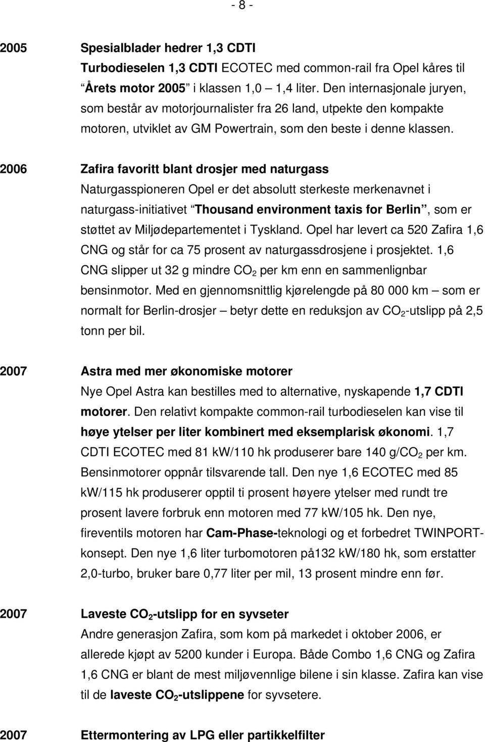 2006 Zafira favoritt blant drosjer med naturgass Naturgasspioneren Opel er det absolutt sterkeste merkenavnet i naturgass-initiativet Thousand environment taxis for Berlin, som er støttet av