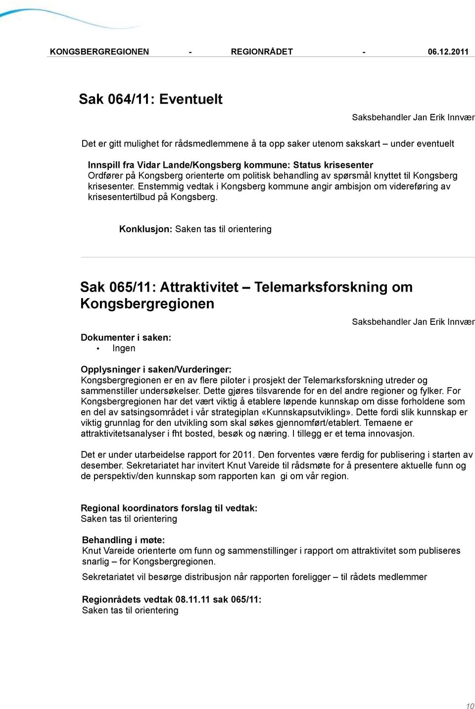 Konklusjon: Sak 065/11: Attraktivitet Telemarksforskning om Kongsbergregionen Ingen Kongsbergregionen er en av flere piloter i prosjekt der Telemarksforskning utreder og sammenstiller undersøkelser.