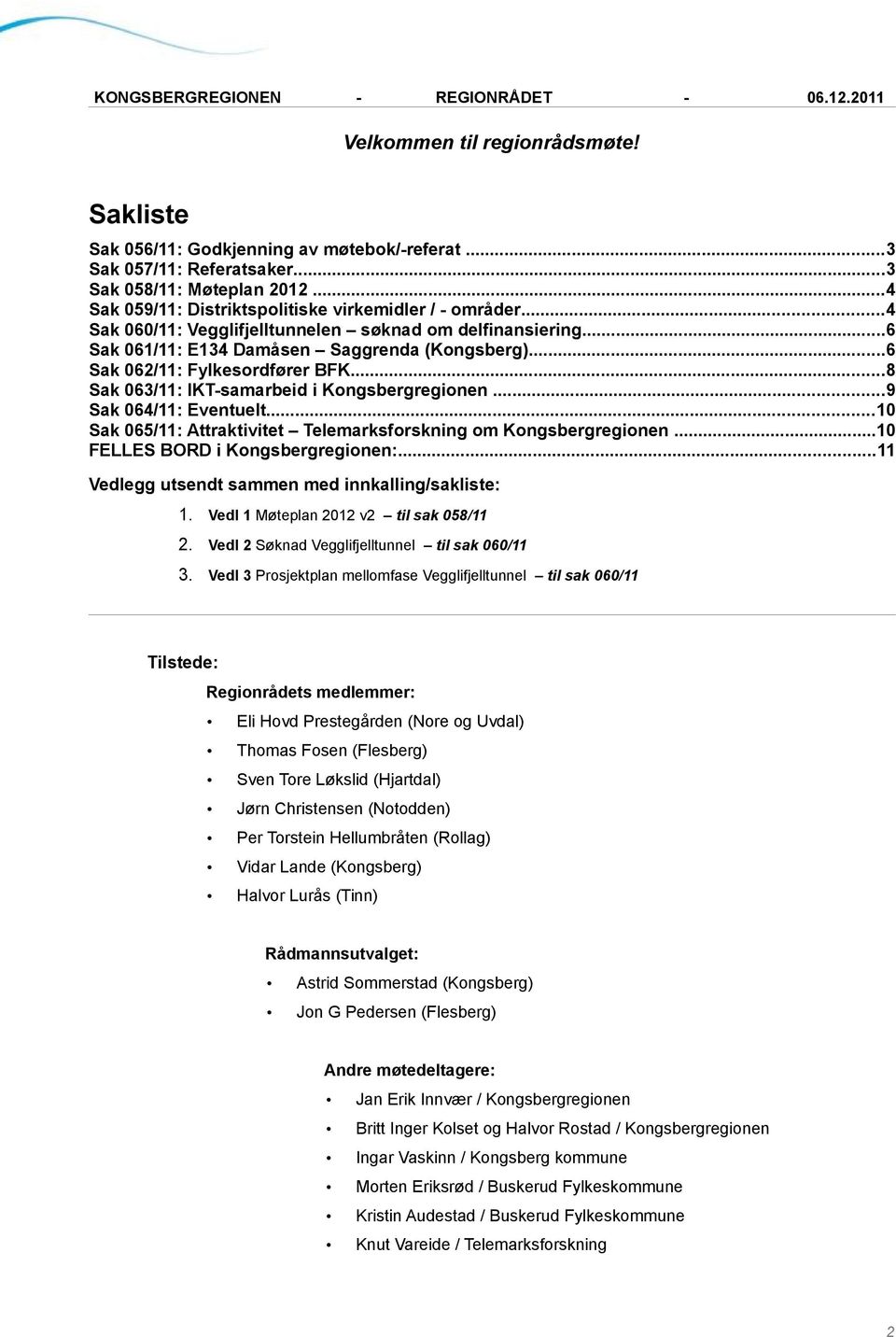 ..9 Sak 064/11: Eventuelt...10 Sak 065/11: Attraktivitet Telemarksforskning om Kongsbergregionen...10 FELLES BORD i Kongsbergregionen:...11 Vedlegg utsendt sammen med innkalling/sakliste: 1.