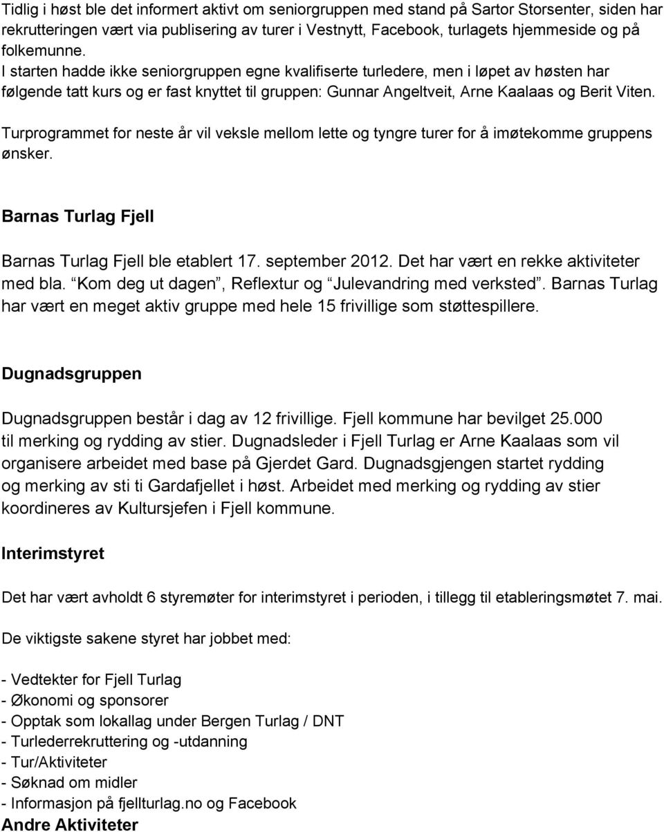 Turprogrammet for neste år vil veksle mellom lette og tyngre turer for å imøtekomme gruppens ønsker. Barnas Turlag Fjell Barnas Turlag Fjell ble etablert 17. september 2012.