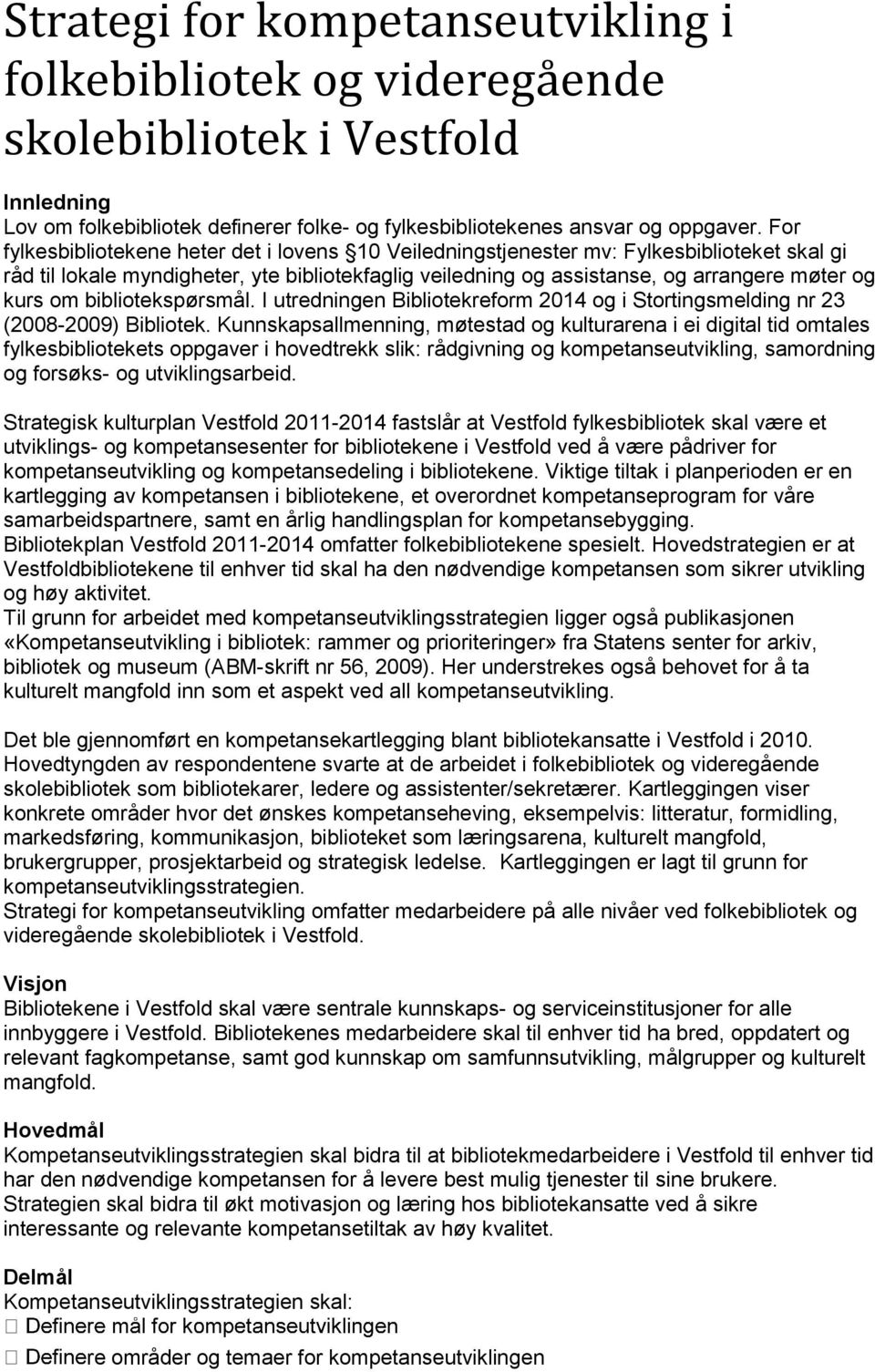 bibliotekspørsmål. I utredningen Bibliotekreform 2014 og i Stortingsmelding nr 23 (2008-2009) Bibliotek.