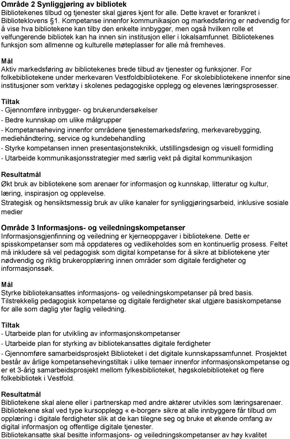 institusjon eller i lokalsamfunnet. Bibliotekenes funksjon som allmenne og kulturelle møteplasser for alle må fremheves. Aktiv markedsføring av bibliotekenes brede tilbud av tjenester og funksjoner.