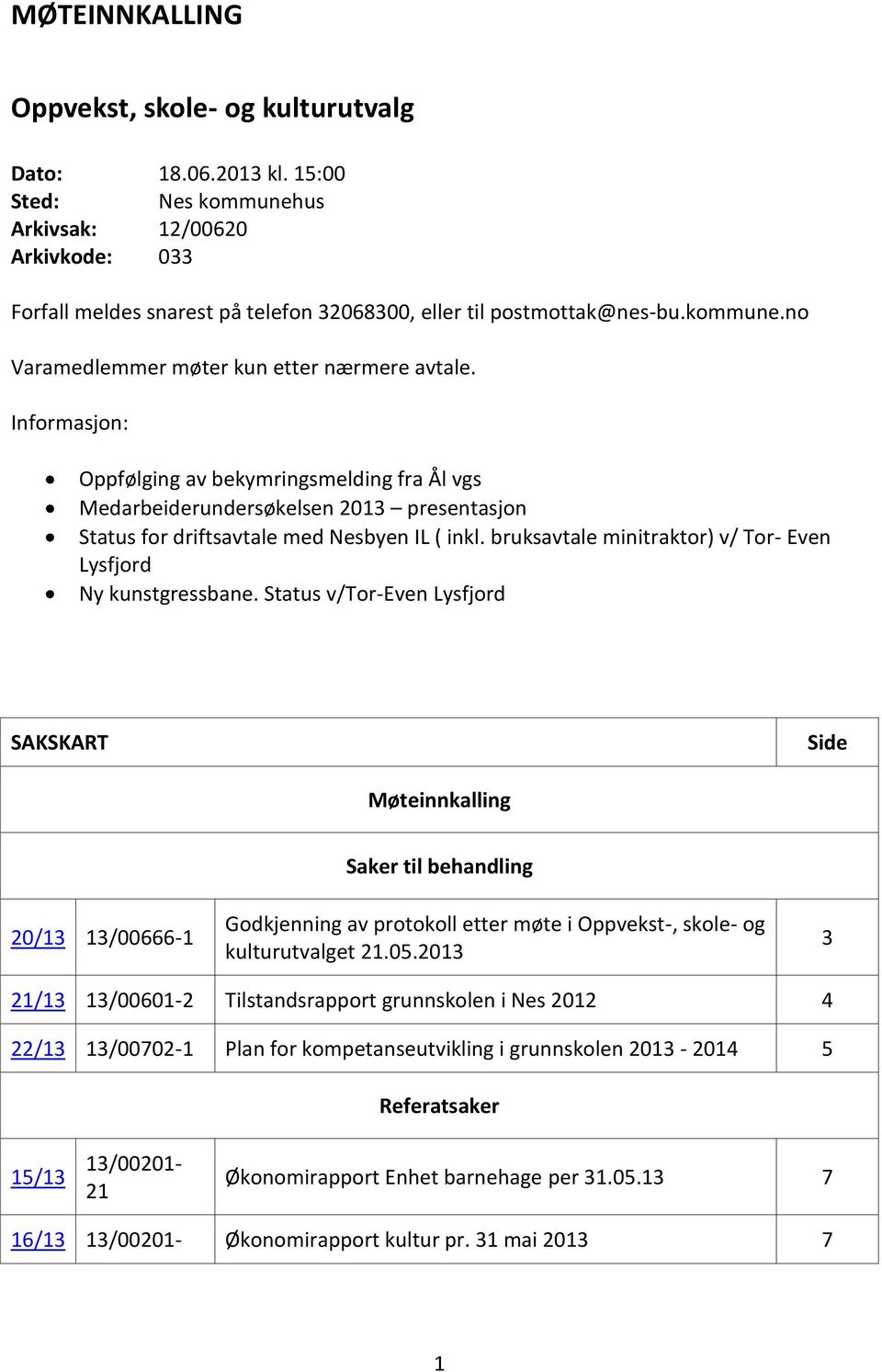 Informasjon: Oppfølging av bekymringsmelding fra Ål vgs Medarbeiderundersøkelsen 2013 presentasjon Status for driftsavtale med Nesbyen IL ( inkl.