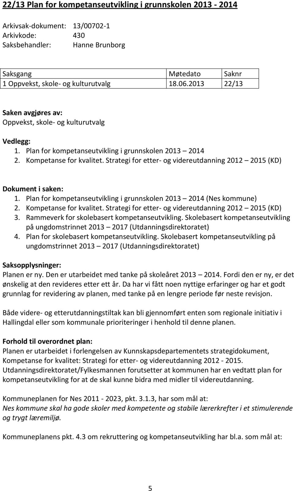 Strategi for etter- og videreutdanning 2012 2015 (KD) Dokument i saken: 1. Plan for kompetanseutvikling i grunnskolen 2013 2014 (Nes kommune) 2. Kompetanse for kvalitet.