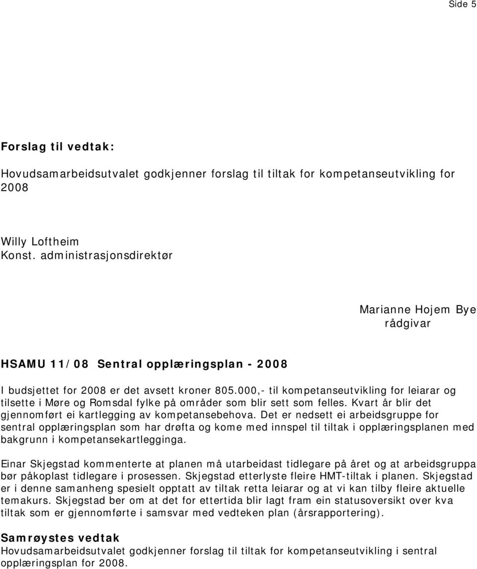 000,- til kompetanseutvikling for leiarar og tilsette i Møre og Romsdal fylke på områder som blir sett som felles. Kvart år blir det gjennomført ei kartlegging av kompetansebehova.