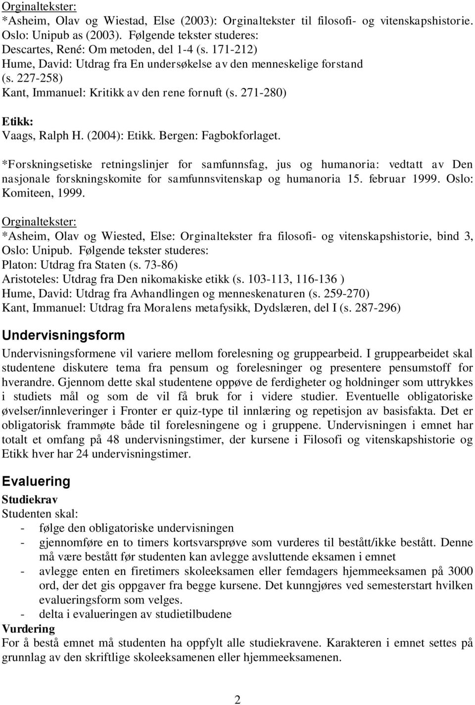 Bergen: Fagbokforlaget. *Forskningsetiske retningslinjer for samfunnsfag, jus og humanoria: vedtatt av Den nasjonale forskningskomite for samfunnsvitenskap og humanoria 15. februar 1999.