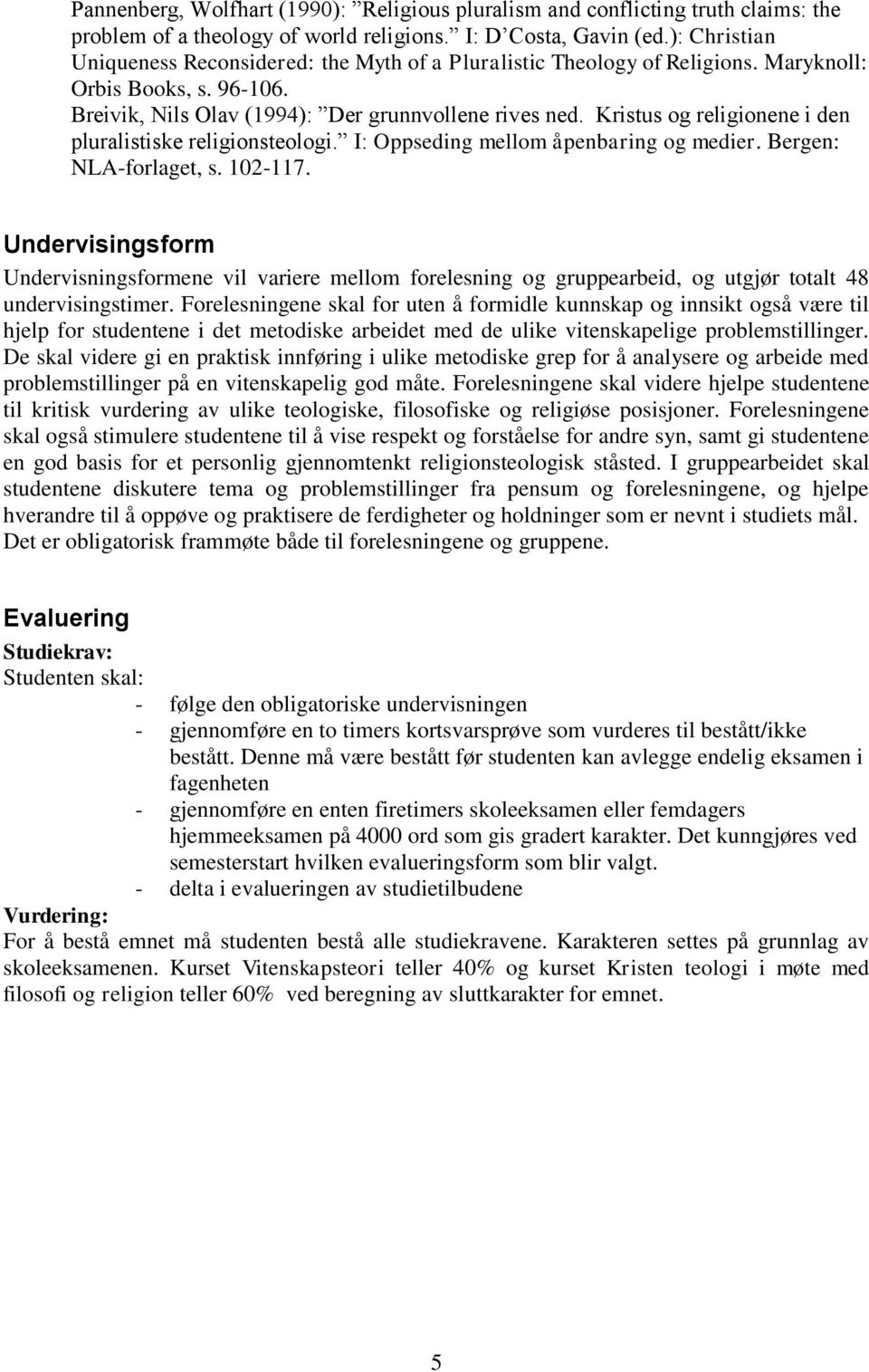 Kristus og religionene i den pluralistiske religionsteologi. I: Oppseding mellom åpenbaring og medier. Bergen: NLA-forlaget, s. 102-117.