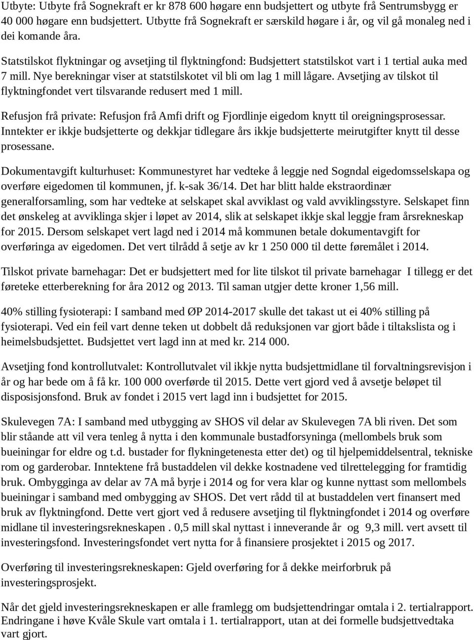 Statstilskot flyktningar og avsetjing til flyktningfond: Budsjettert statstilskot vart i 1 tertial auka med 7 mill. Nye berekningar viser at statstilskotet vil bli om lag 1 mill lågare.