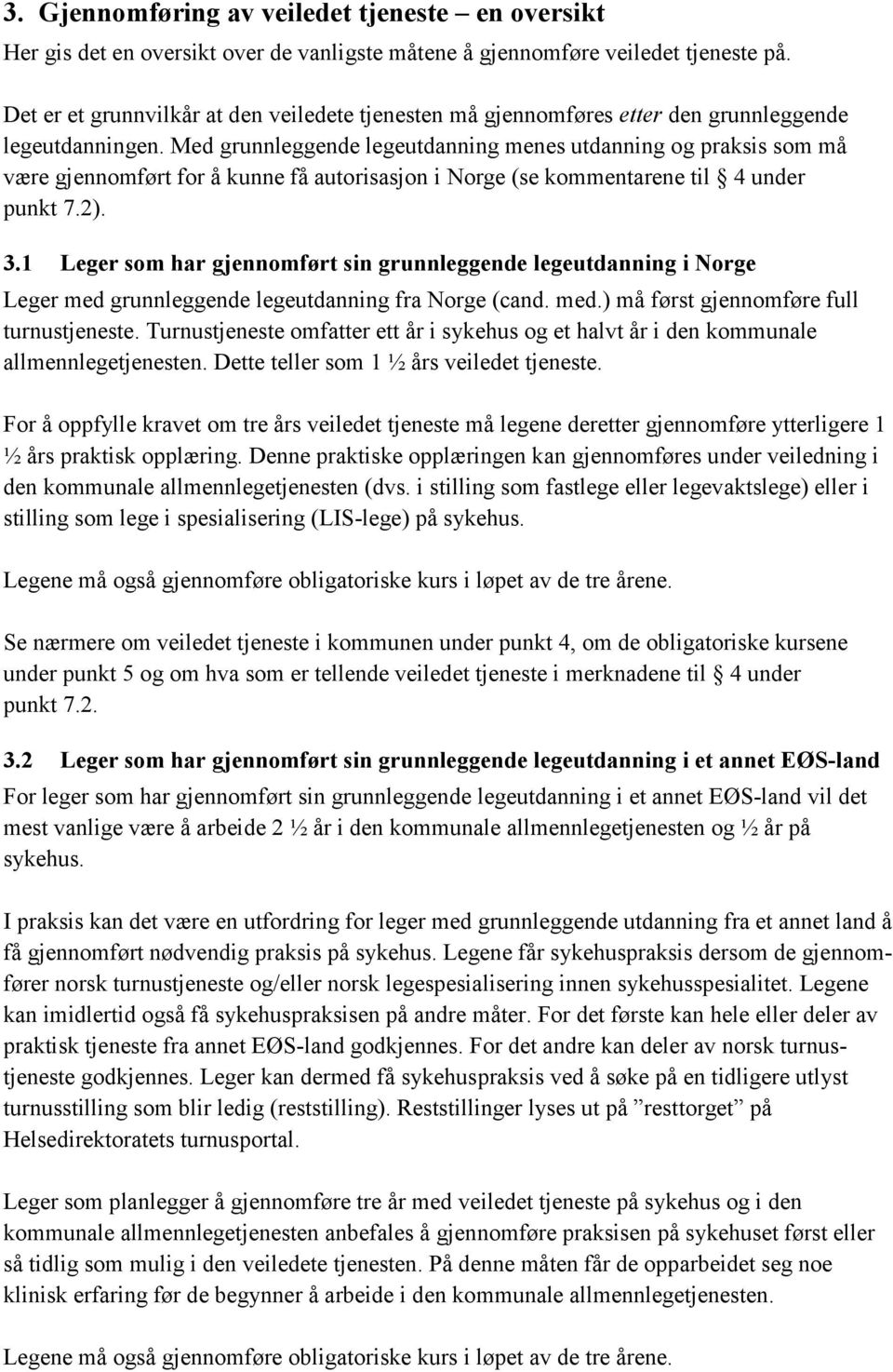 Med grunnleggende legeutdanning menes utdanning og praksis som må være gjennomført for å kunne få autorisasjon i Norge (se kommentarene til 4 under punkt 7.2). 3.