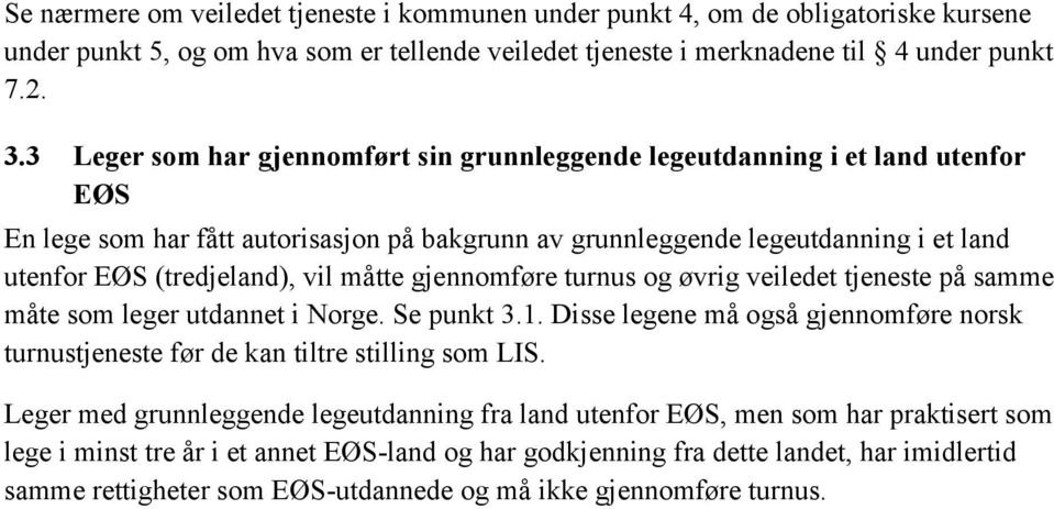 måtte gjennomføre turnus og øvrig veiledet tjeneste på samme måte som leger utdannet i Norge. Se punkt 3.1. Disse legene må også gjennomføre norsk turnustjeneste før de kan tiltre stilling som LIS.