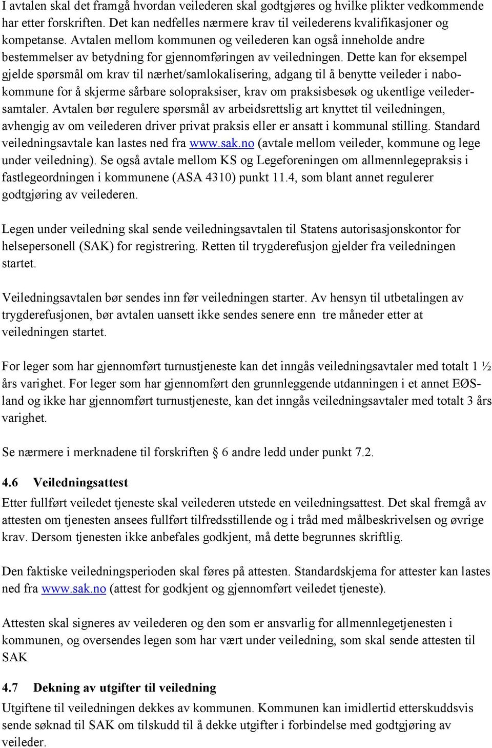 Dette kan for eksempel gjelde spørsmål om krav til nærhet/samlokalisering, adgang til å benytte veileder i nabokommune for å skjerme sårbare solopraksiser, krav om praksisbesøk og ukentlige