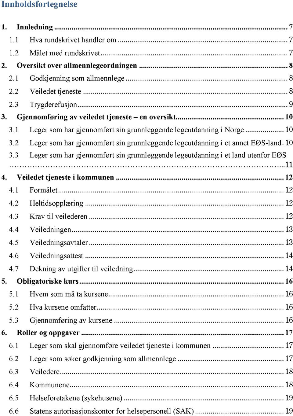 10 3.3 Leger som har gjennomført sin grunnleggende legeutdanning i et land utenfor EØS...11 4. Veiledet tjeneste i kommunen... 12 4.1 Formålet... 12 4.2 Heltidsopplæring... 12 4.3 Krav til veilederen.