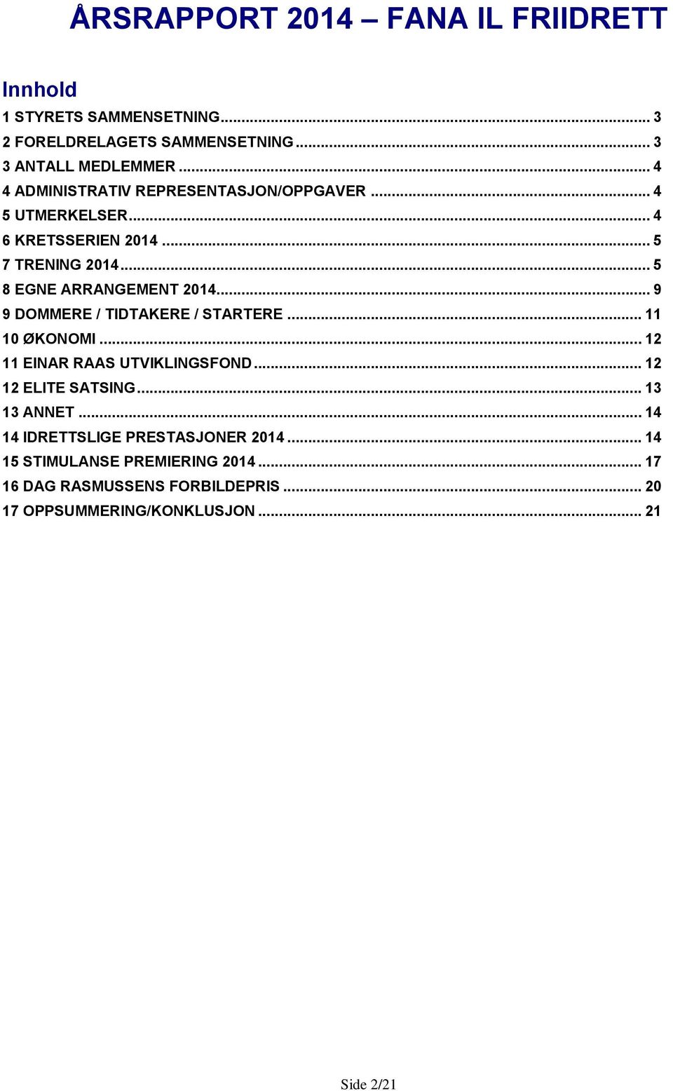 .. 9 9 DOMMERE / TIDTAKERE / STARTERE... 11 10 ØKONOMI... 12 11 EINAR RAAS UTVIKLINGSFOND... 12 12 ELITE SATSING... 13 13 ANNET.