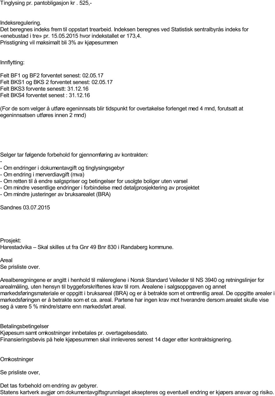 12.16 Felt BKS4 forventet senest : 31.12.16 (For de som velger å utføre egeninnsats blir tidspunkt for overtakelse forlenget med 4 mnd, forutsatt at egeninnsatsen utføres innen 2 mnd) Selger tar