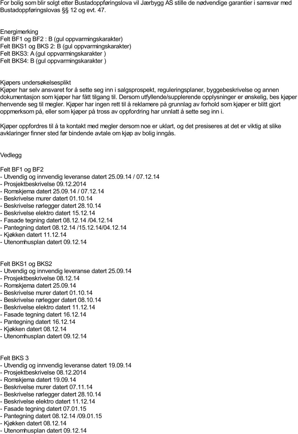 undersøkelsesplikt Kjøper har selv ansvaret for å sette seg inn i salgsprospekt, reguleringsplaner, byggebeskrivelse og annen dokumentasjon som kjøper har fått tilgang til.