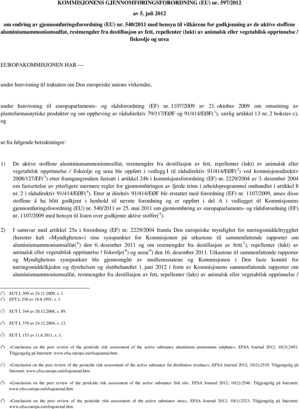 urea EUROPAKOMMISJONEN HAR under henvisning til traktaten om Den europeiske unions virkemåte, under henvisning til europaparlaments- og rådsforordning (EF) nr. 1107/2009 av 21.