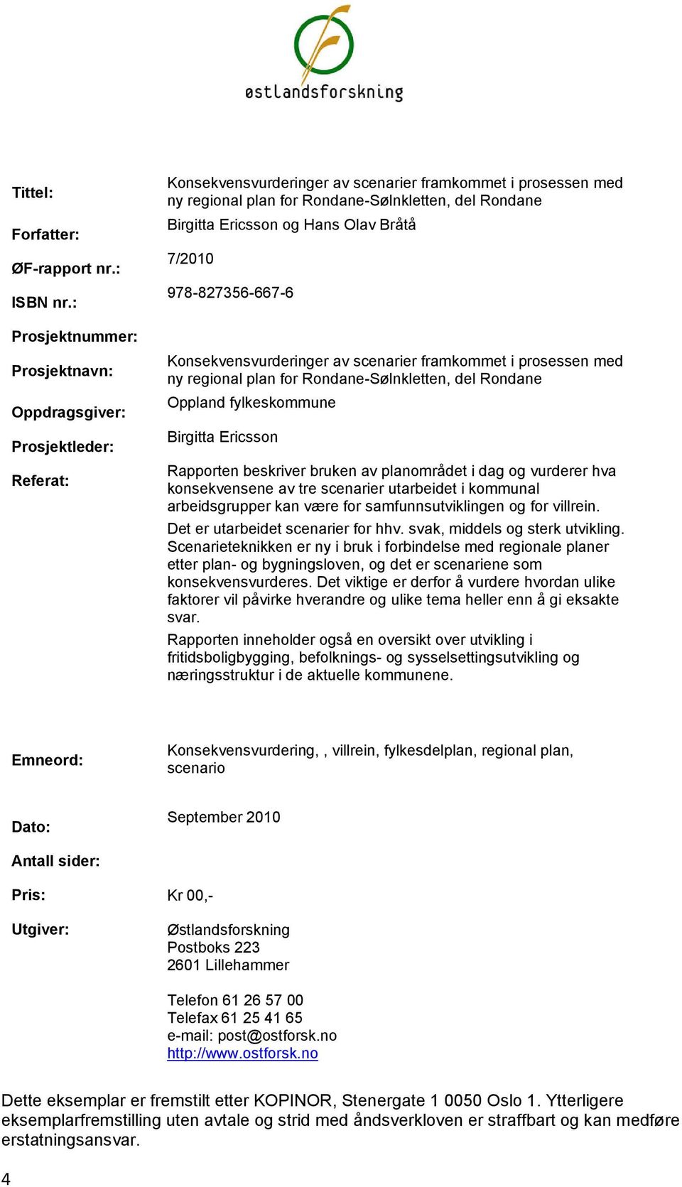 Ericsson og Hans Olav Bråtå 7/2010 978-827356-667-6 Konsekvensvurderinger av scenarier framkommet i prosessen med ny regional plan for Rondane-Sølnkletten, del Rondane Oppland fylkeskommune Birgitta