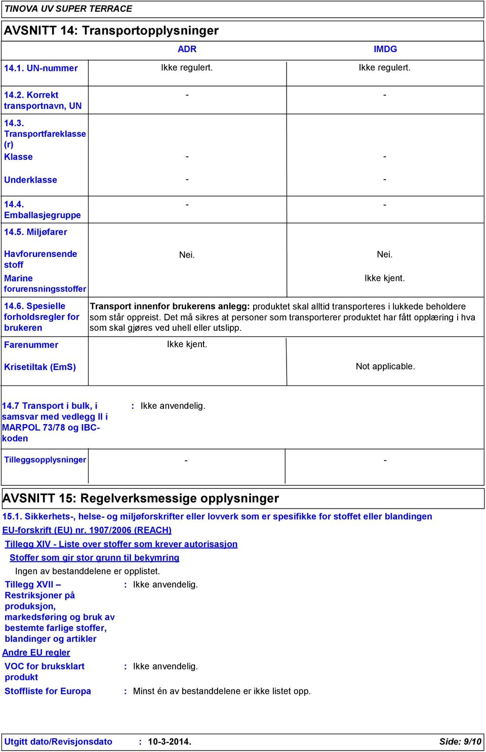 Spesielle forholdsregler for brukeren Farenummer Krisetiltak (EmS) Transport innenfor brukerens anlegg produktet skal alltid transporteres i lukkede beholdere som står oppreist.