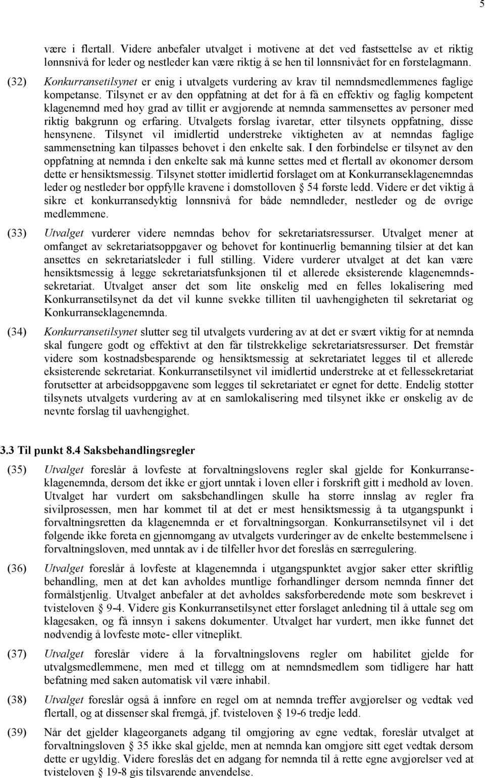 Tilsynet er av den oppfatning at det for å få en effektiv og faglig kompetent klagenemnd med høy grad av tillit er avgjørende at nemnda sammensettes av personer med riktig bakgrunn og erfaring.