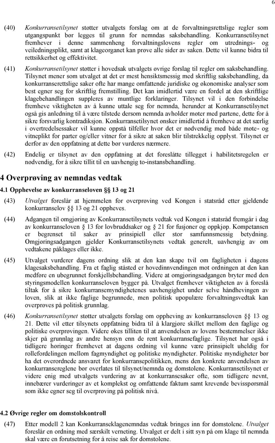 Dette vil kunne bidra til rettsikkerhet og effektivitet. (41) Konkurransetilsynet støtter i hovedsak utvalgets øvrige forslag til regler om saksbehandling.