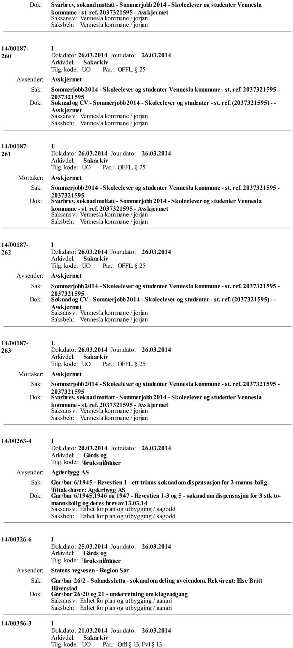 kode: O OFFL. 25 Sommerjobb 2014 - Skoleelever og studenter Vennesla kommune - st. ref. - Svarbrev, søknad mottatt - Sommerjobb 2014 - Skoleelever og studenter Vennesla kommune - st. ref. - Saksansv: Vennesla kommune / jorjan Saksbeh: Vennesla kommune / jorjan 14/00187-262 I Tilg.