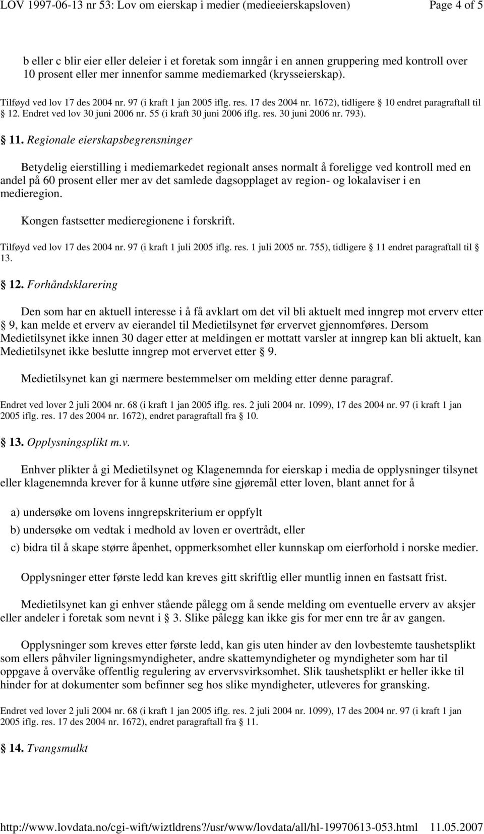 11. Regionale eierskapsbegrensninger Betydelig eierstilling i mediemarkedet regionalt anses normalt å foreligge ved kontroll med en andel på 60 prosent eller mer av det samlede dagsopplaget av