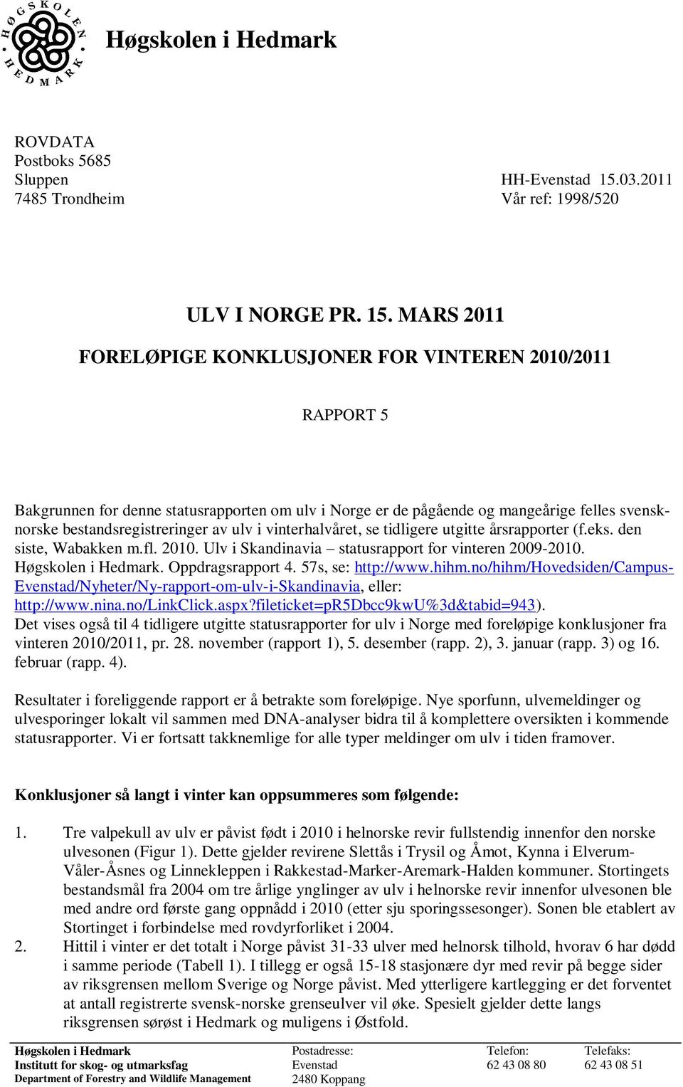 MARS 2011 FORELØPIGE KONKLUSJONER FOR VINTEREN 2010/2011 RAPPORT 5 Bakgrunnen for denne statusrapporten om ulv i Norge er de pågående og mangeårige felles svensknorske bestandsregistreringer av ulv i