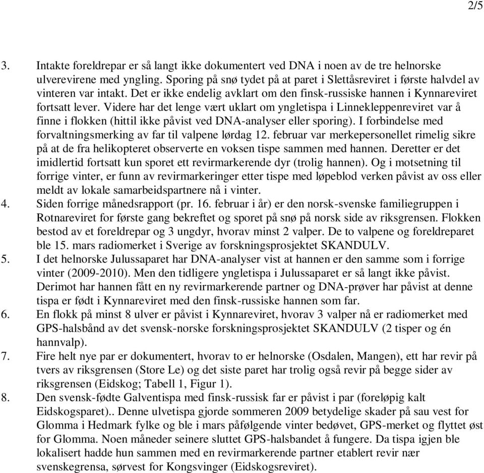 Videre har det lenge vært uklart om yngletispa i Linnekleppenreviret var å finne i flokken (hittil ikke påvist ved DNA-analyser eller sporing).