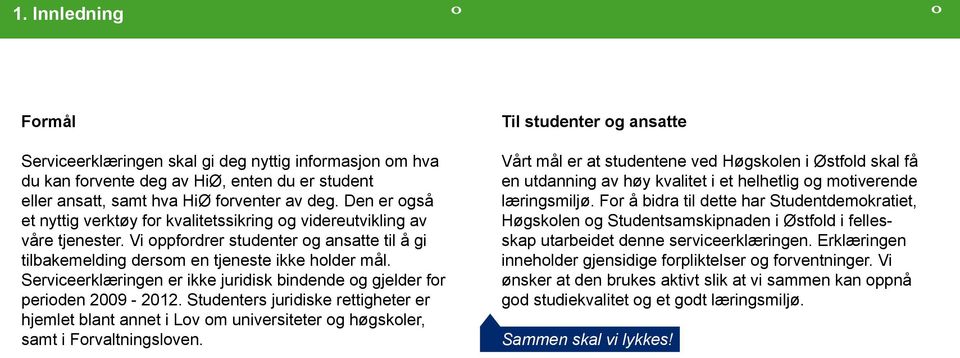 Sevceeklængen e kke judsk bndende og gjelde o peoden 2009-2012. Studentes judske ettgete e jemlet blnt nnet Lov om unvestete og øgskole, smt Fovltnngsloven.