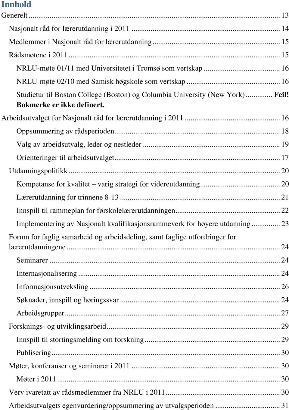 Arbeidsutvalget for Nasjonalt råd for lærerutdanning i 2011... 16 Oppsummering av rådsperioden... 18 Valg av arbeidsutvalg, leder og nestleder... 19 Orienteringer til arbeidsutvalget.