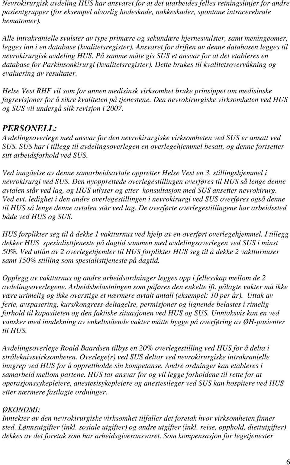 Ansvaret for driften av denne databasen legges til nevrokirurgisk avdeling HUS. På samme måte gis SUS et ansvar for at det etableres en database for Parkinsonkirurgi (kvalitetsregister).