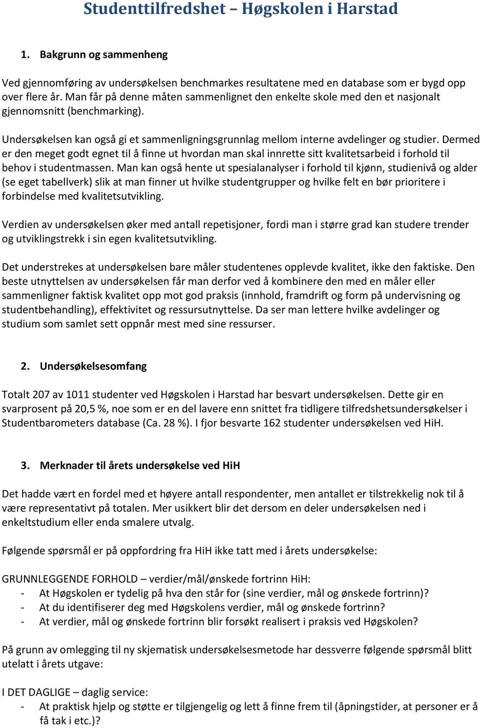 Dermed er den meget godt egnet til å finne ut hvordan man skal innrette sitt kvalitetsarbeid i forhold til behov i studentmassen.