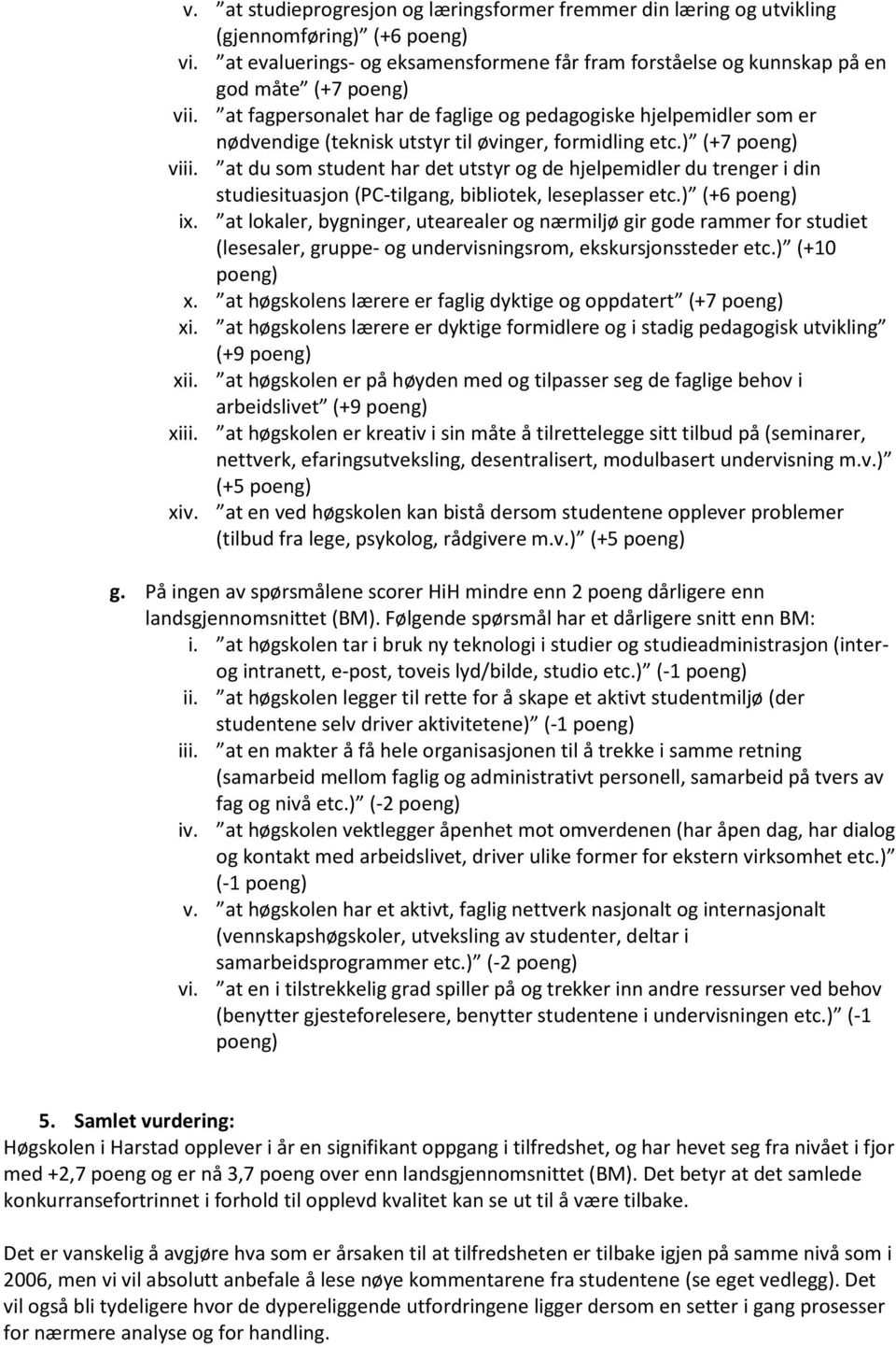 at du som student har det utstyr og de hjelpemidler du trenger i din studiesituasjon (PC-tilgang, bibliotek, leseplasser etc.) (+6 ix.