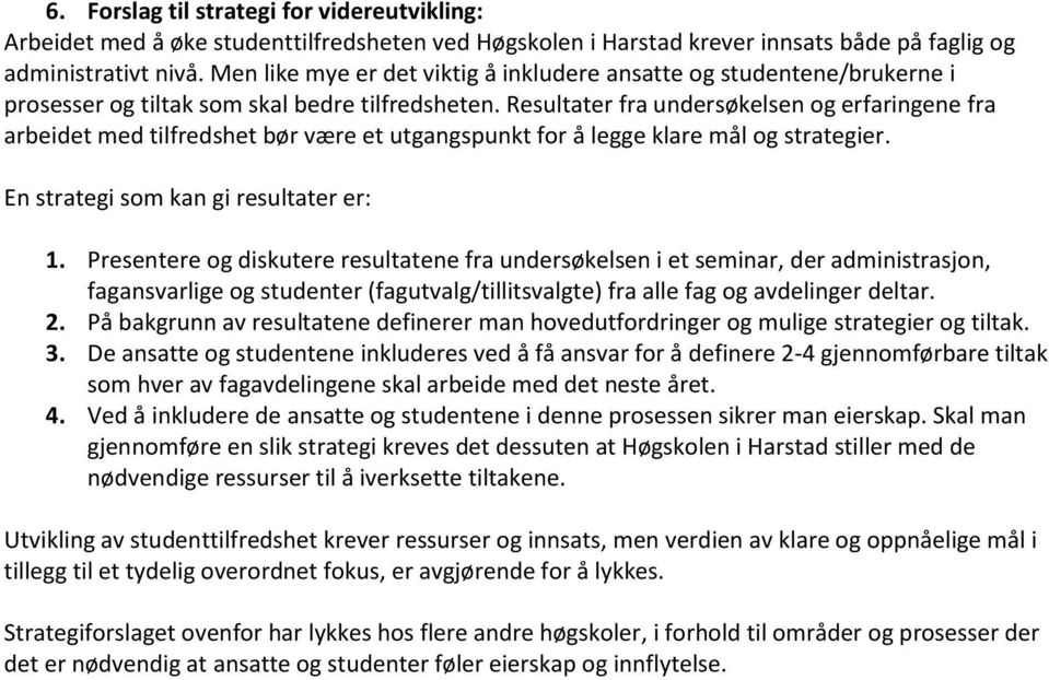 Resultater fra undersøkelsen og erfaringene fra arbeidet med tilfredshet bør være et utgangspunkt for å legge klare mål og strategier. En strategi som kan gi resultater er: 1.