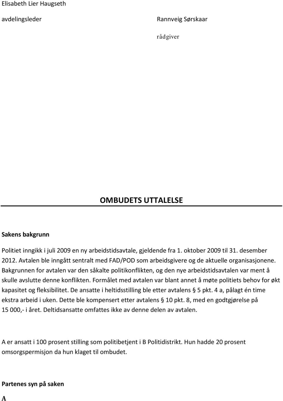 Bakgrunnen for avtalen var den såkalte politikonflikten, og den nye arbeidstidsavtalen var ment å skulle avslutte denne konflikten.