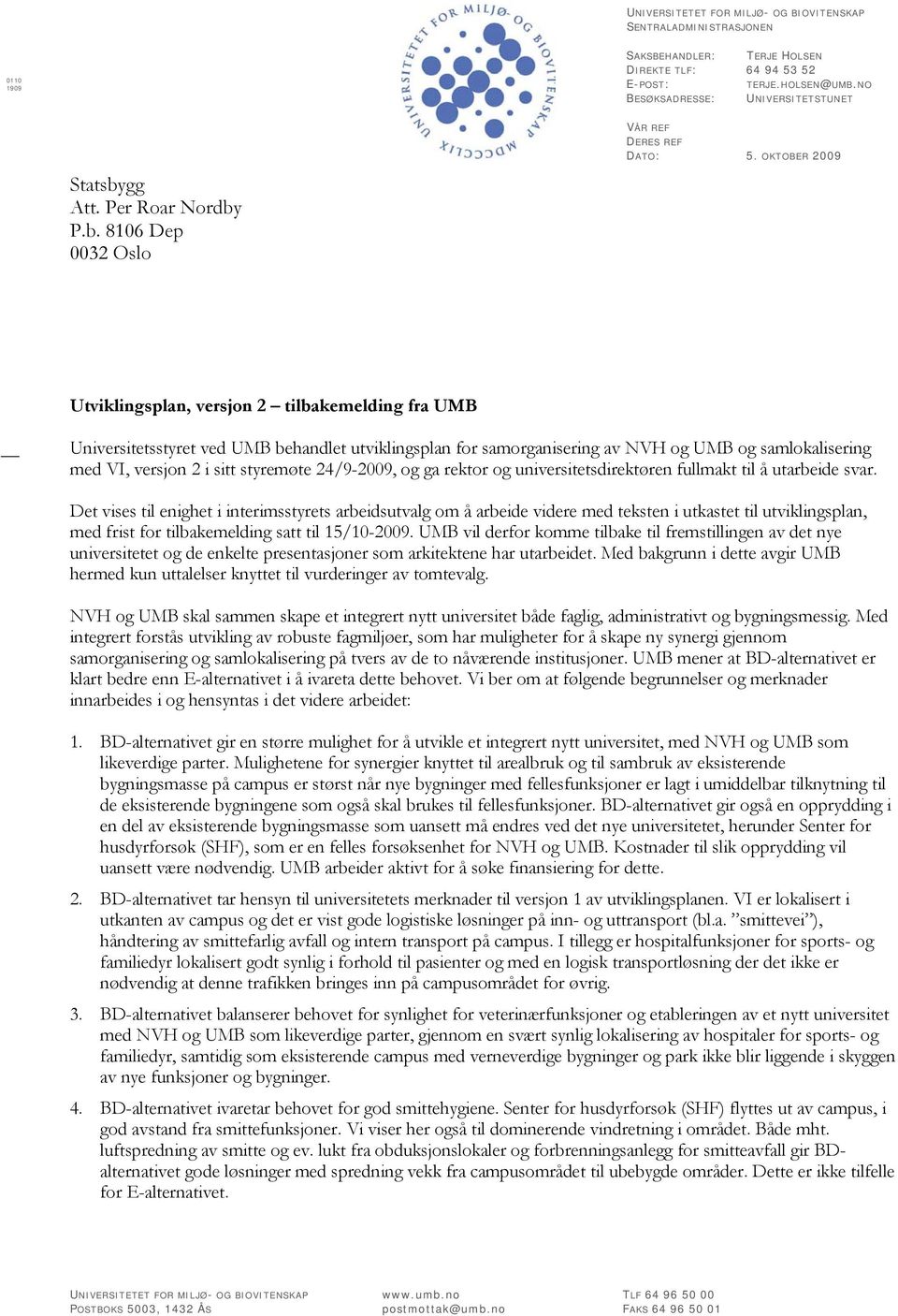 OKTOBER 2009 Utviklingsplan, versjon 2 tilbakemelding fra UMB Universitetsstyret ved UMB behandlet utviklingsplan for samorganisering av NVH og UMB og samlokalisering med VI, versjon 2 i sitt