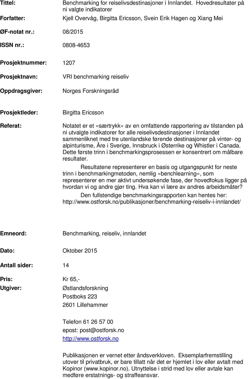 : 0808-4653 Prosjektnummer: 1207 Prosjektnavn: Oppdragsgiver: VRI benchmarking reiseliv Norges Forskningsråd Prosjektleder: Referat: Birgitta Ericsson Notatet er et «særtrykk» av en omfattende