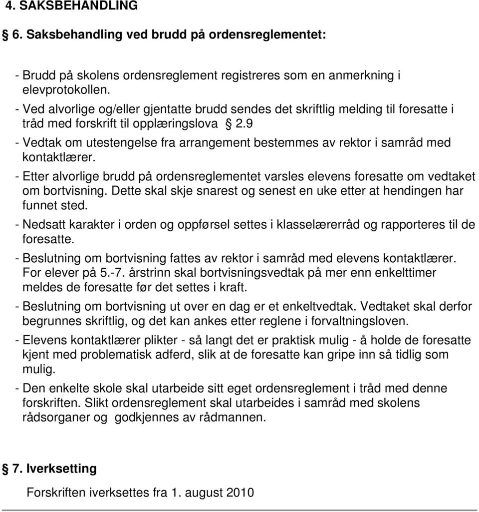 9 - Vedtak om utestengelse fra arrangement bestemmes av rektor i samråd med kontaktlærer. - Etter alvorlige brudd på ordensreglementet varsles elevens foresatte om vedtaket om bortvisning.