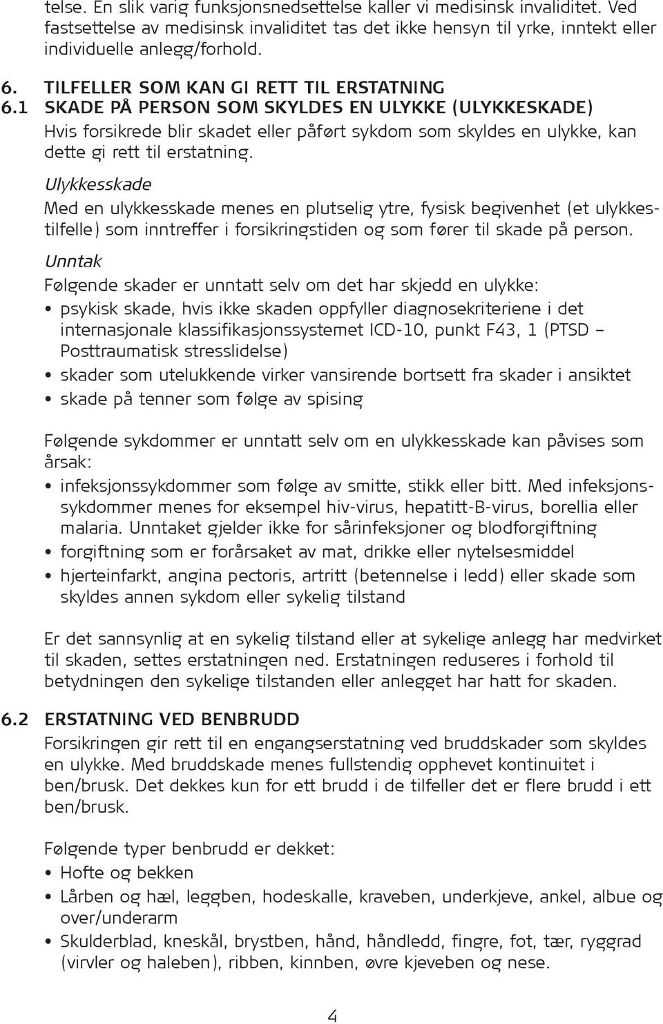 1 SKADE PÅ PERSON SOM SKYLDES EN ULYKKE (ULYKKESKADE) Hvis for sik rede blir skadet eller påført sykdom som skyldes en ulykke, kan dette gi rett til erstatning.