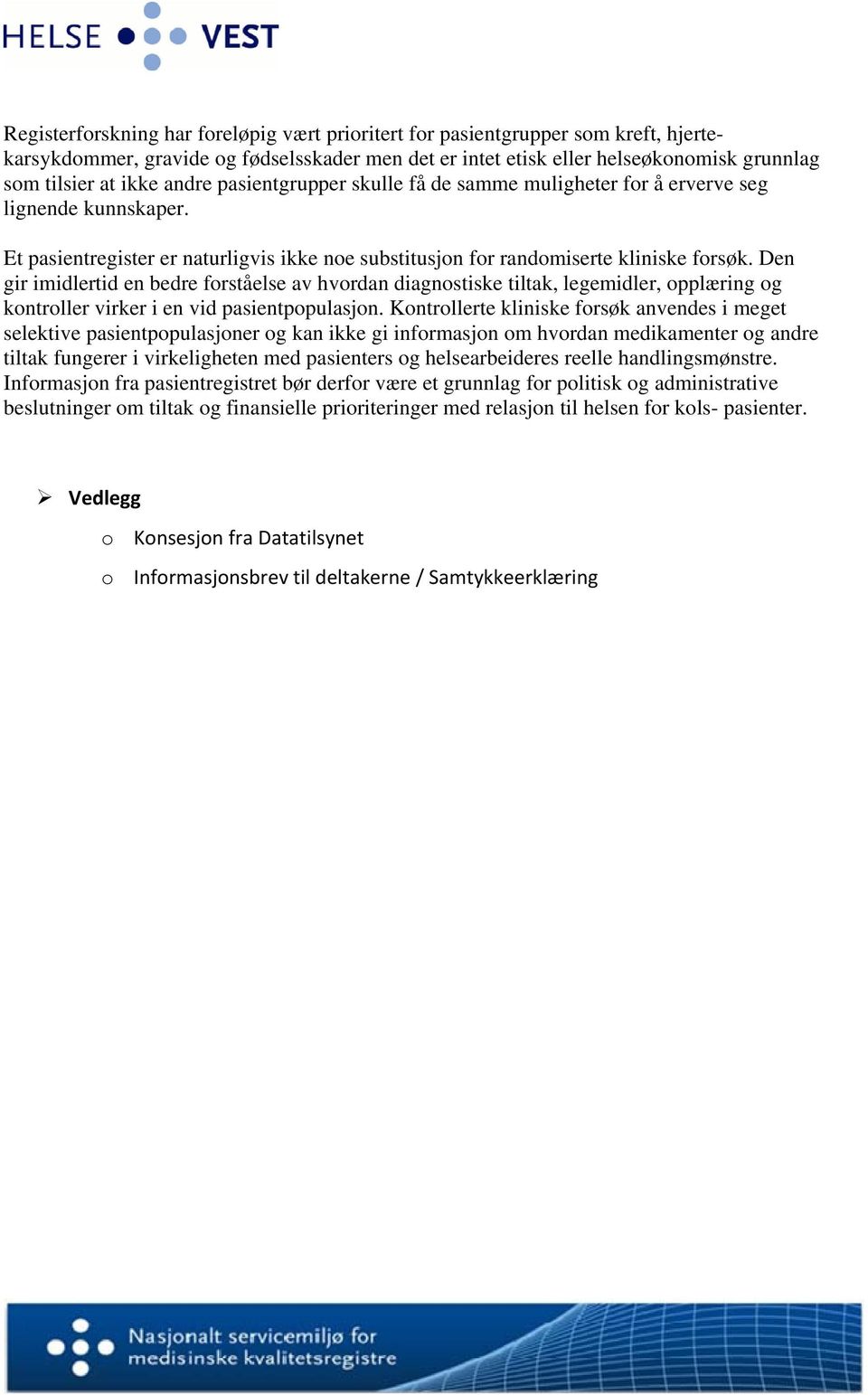 Den gir imidlertid en bedre forståelse av hvordan diagnostiske tiltak, legemidler, opplæring og kontroller virker i en vid pasientpopulasjon.