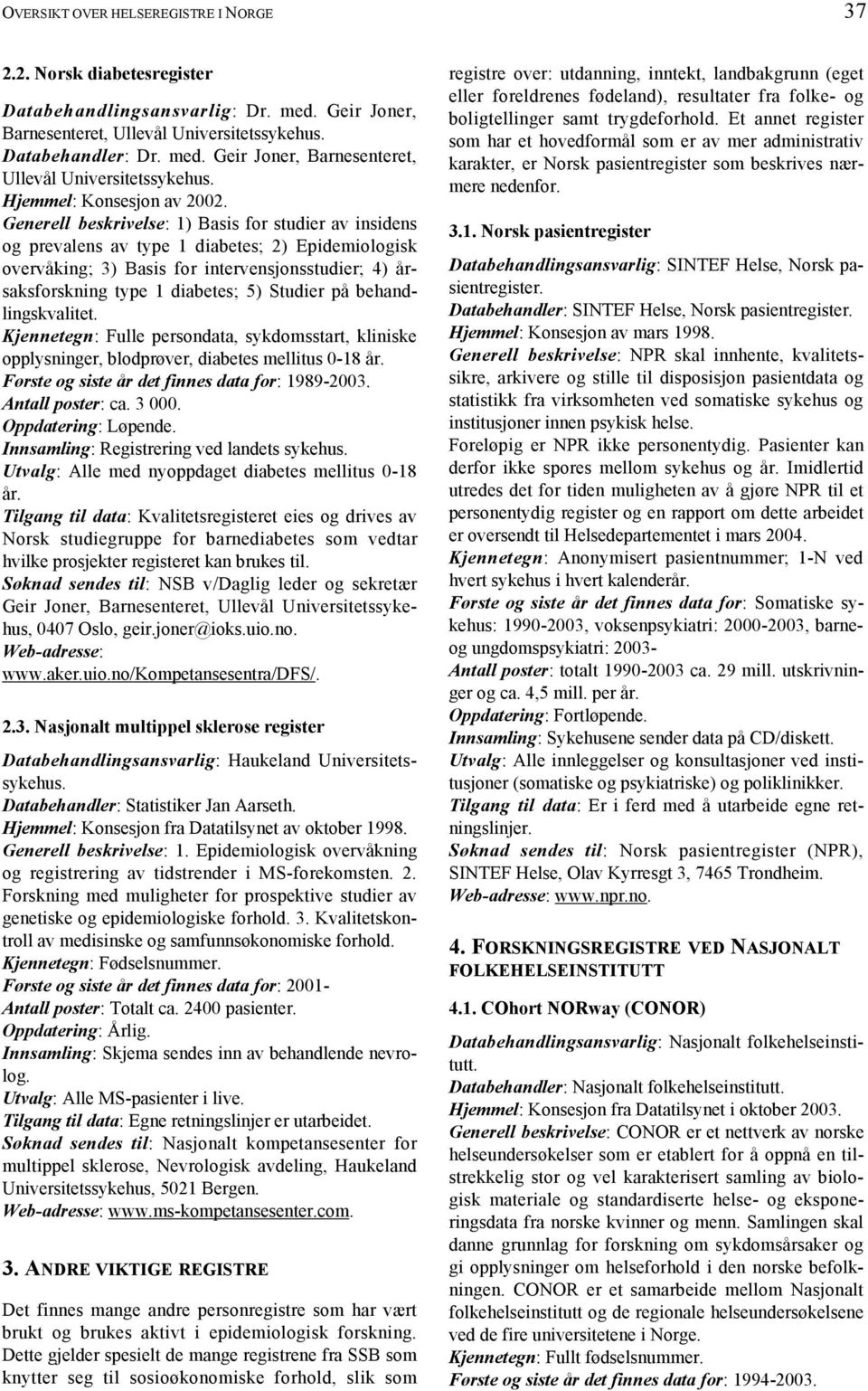 på behandlingskvalitet. Kjennetegn: Fulle persondata, sykdomsstart, kliniske opplysninger, blodprøver, diabetes mellitus 0-18 år. Første og siste år det finnes data for: 1989-2003. Antall poster: ca.