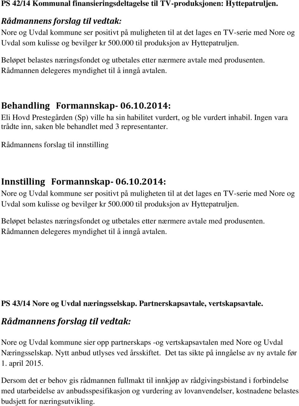 Beløpet belastes næringsfondet og utbetales etter nærmere avtale med produsenten. Rådmannen delegeres myndighet til å inngå avtalen.